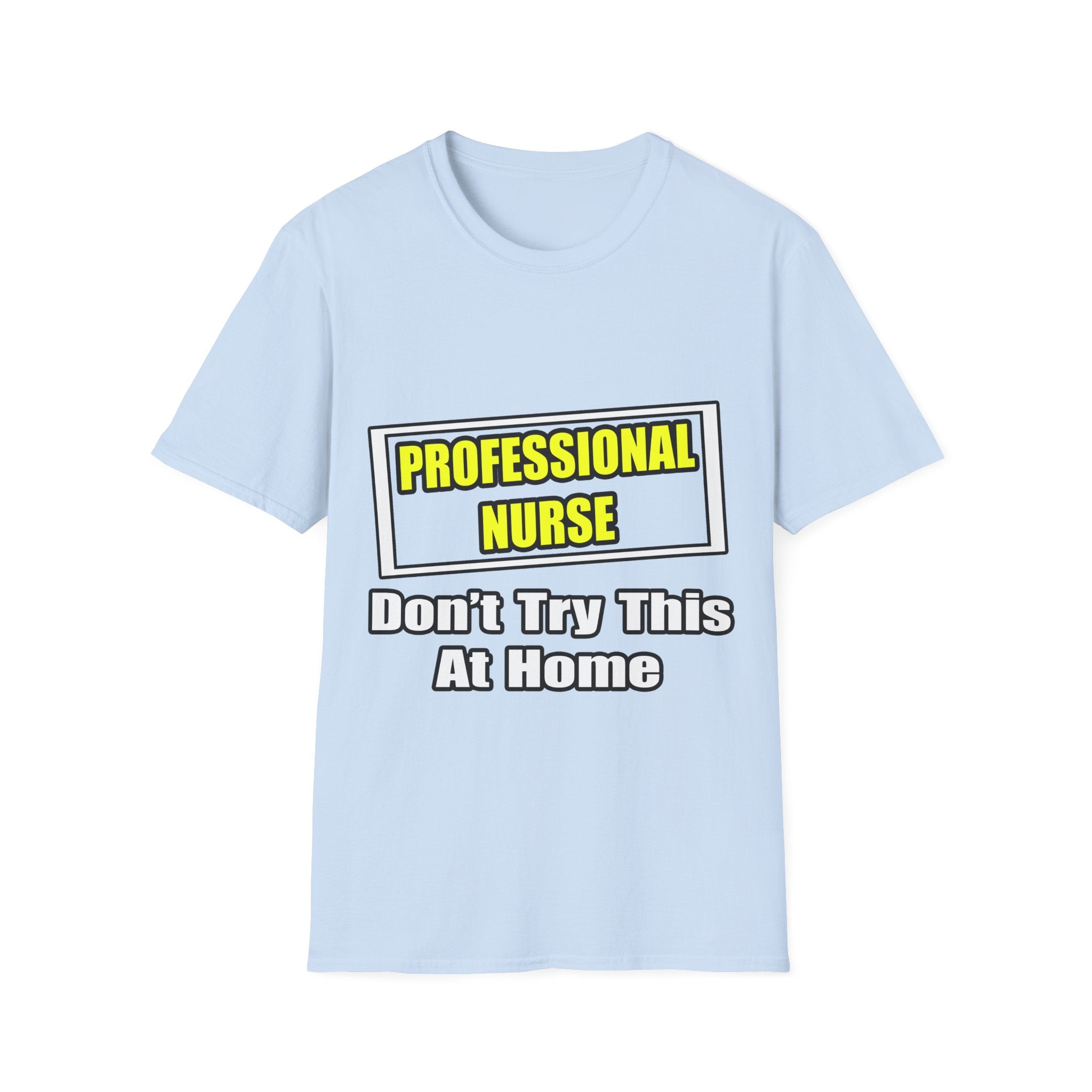 Professional Nurse...Don't Try This At Home - Unisex Softstyle T-Shirt