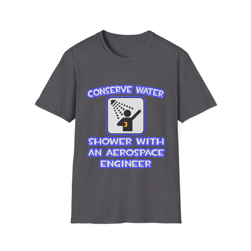 Conserve Water .. Shower With Aerospace Engineer - Unisex Softstyle T-Shirt