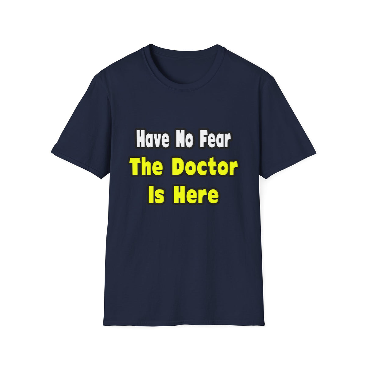 No Fear, The Doctor Is Here - Unisex Softstyle T-Shirt