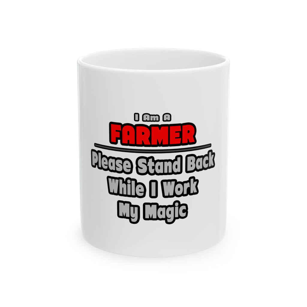 Farmer ... Stand Back ... Work My Magic - Ceramic Mug, (11oz, 15oz)