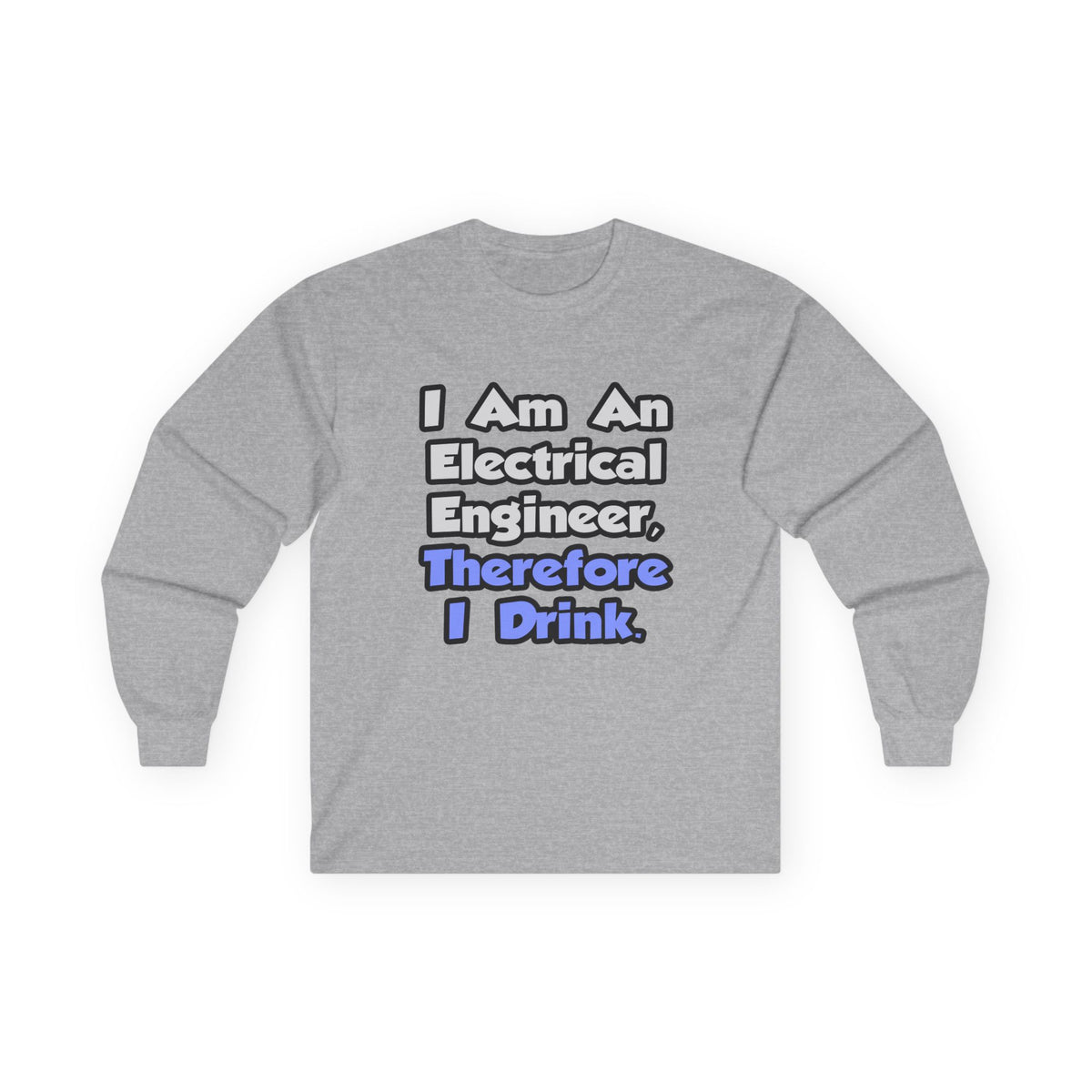 I Am An Electrical Engineer, Therefore I Drink - Unisex Ultra Cotton Long Sleeve Tee