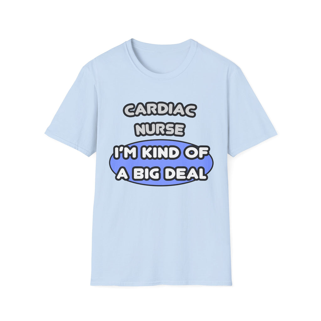 Cardiac Nurse ... I'm Kind of a Big Deal - Unisex Softstyle T-Shirt