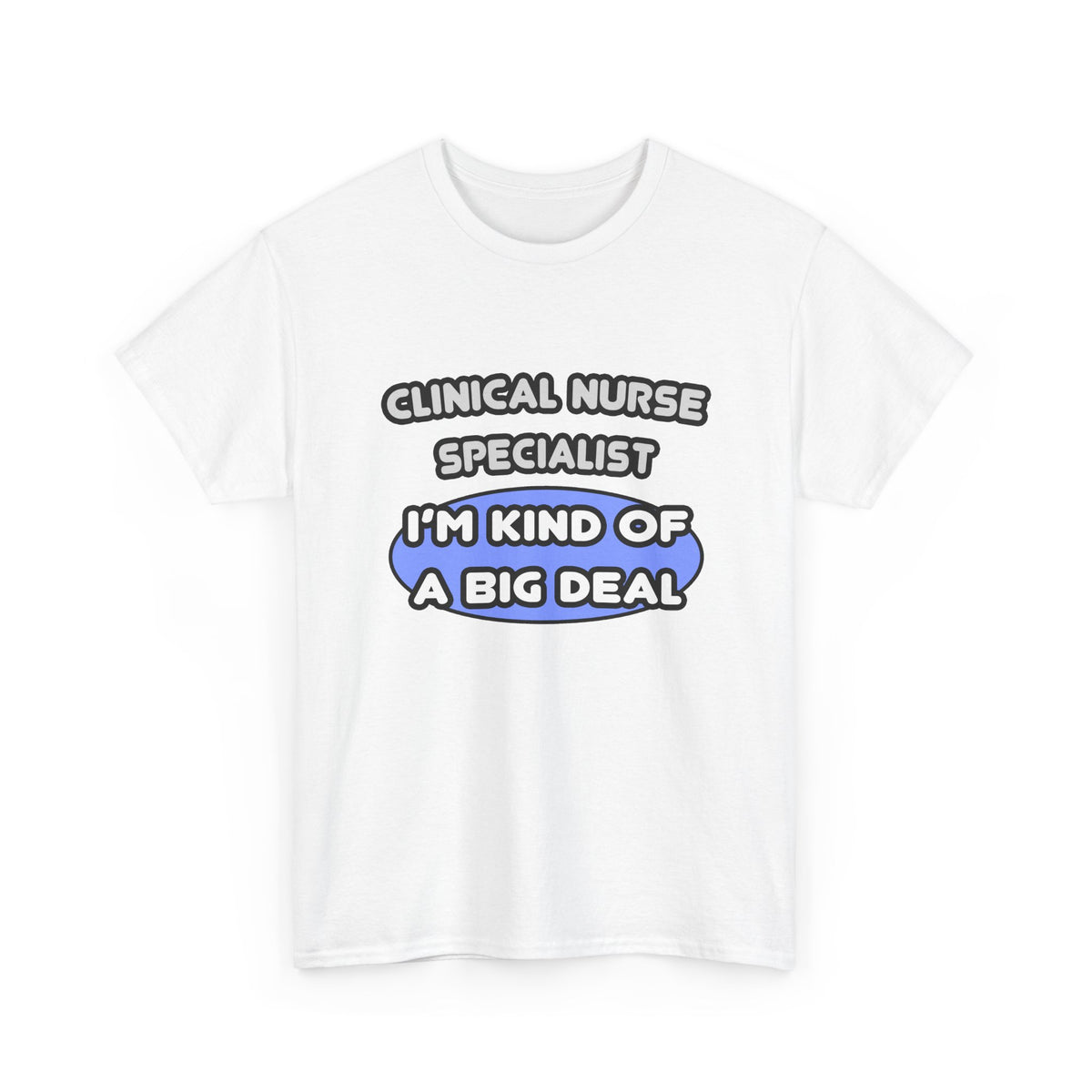 Clinical Nurse Specialist .. Kind of a Big Deal - Unisex Heavy Cotton Tee