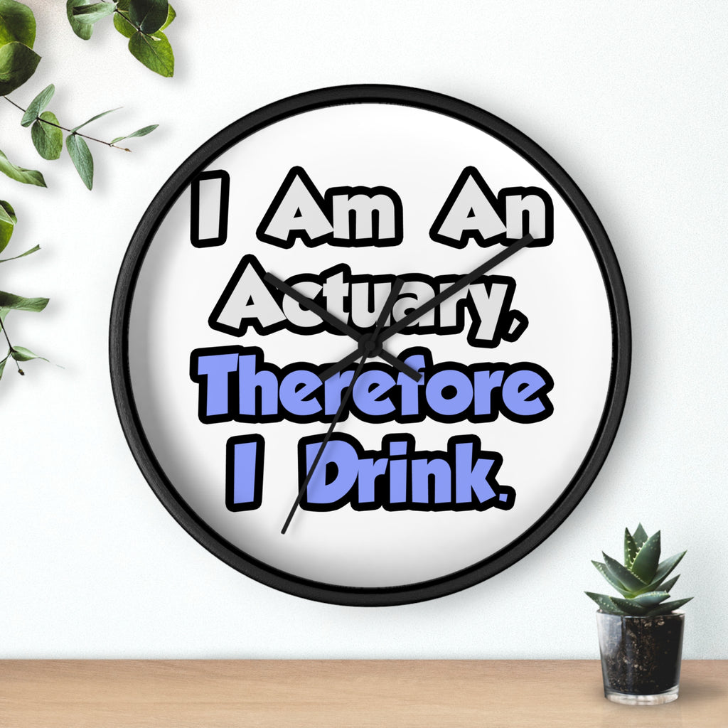 I Am An Actuary, Therefore I Drink - Wall Clock