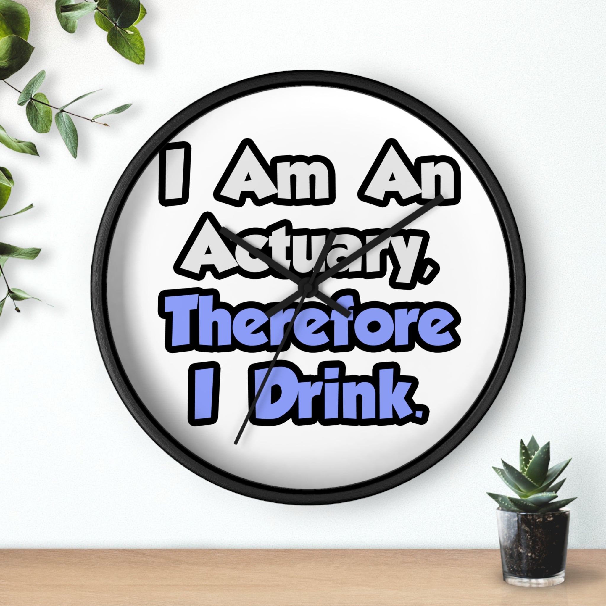 I Am An Actuary, Therefore I Drink - Wall Clock