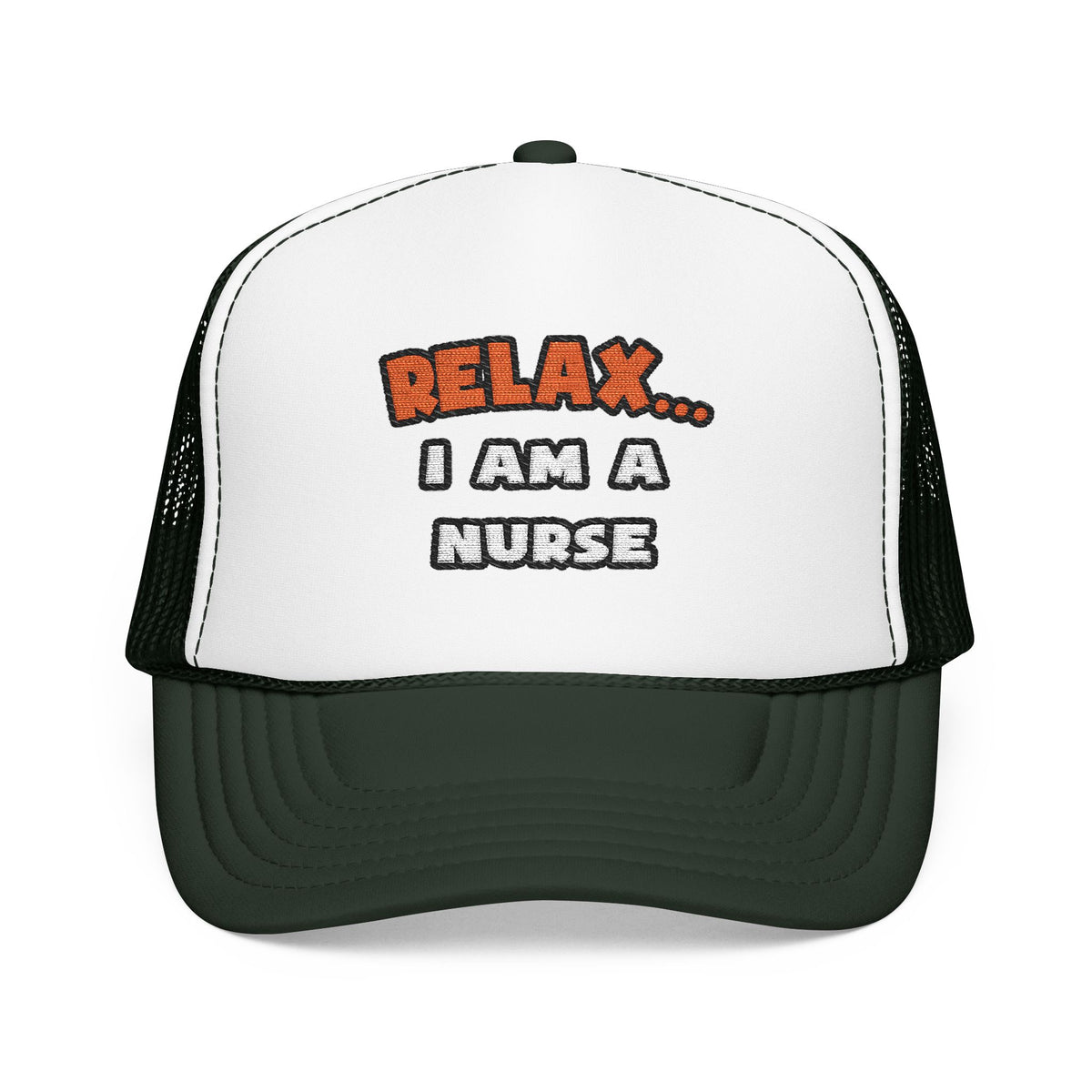 Relax ... I Am A Nurse - Foam Trucker Hat