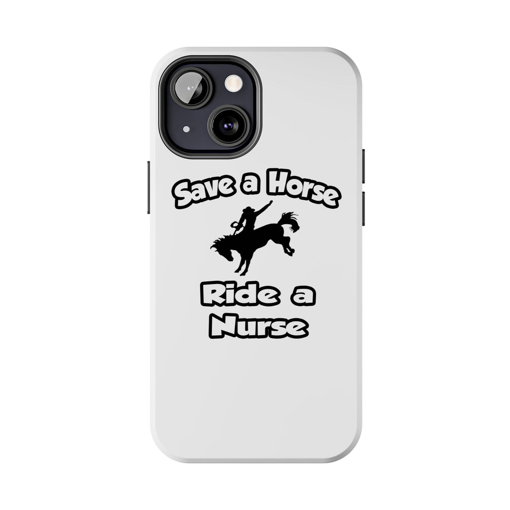 Save a Horse .. Ride a Nurse - Tough Phone Cases