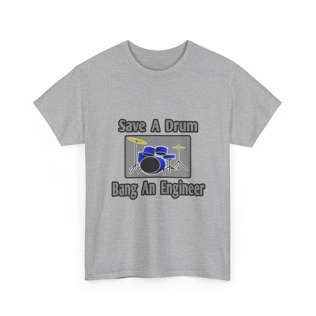 Save a Drum...Bang an Engineer - Unisex Heavy Cotton Tee