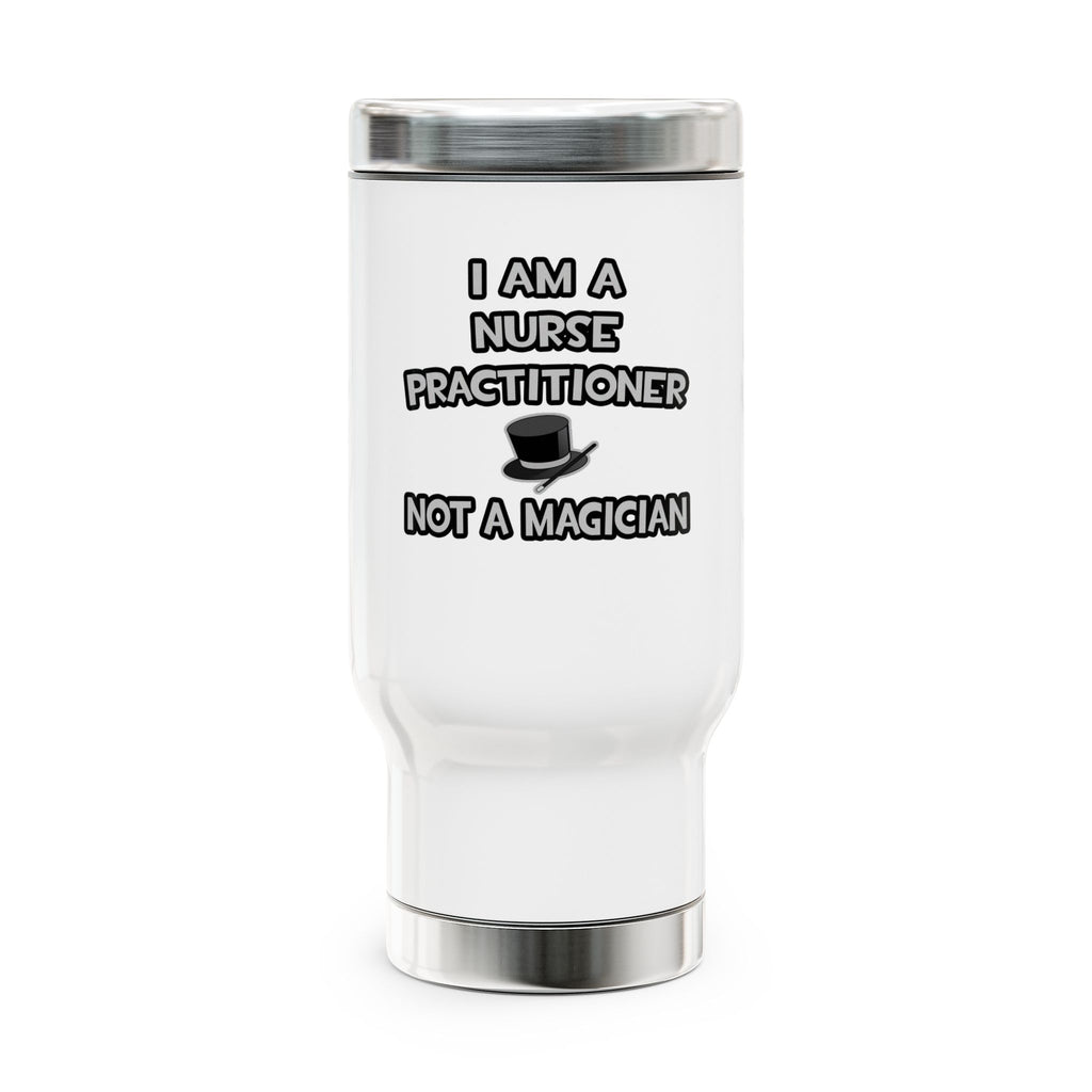 I Am A Nurse Practitioner ... Not A Magician - Stainless Steel Travel Mug with Handle, 14oz