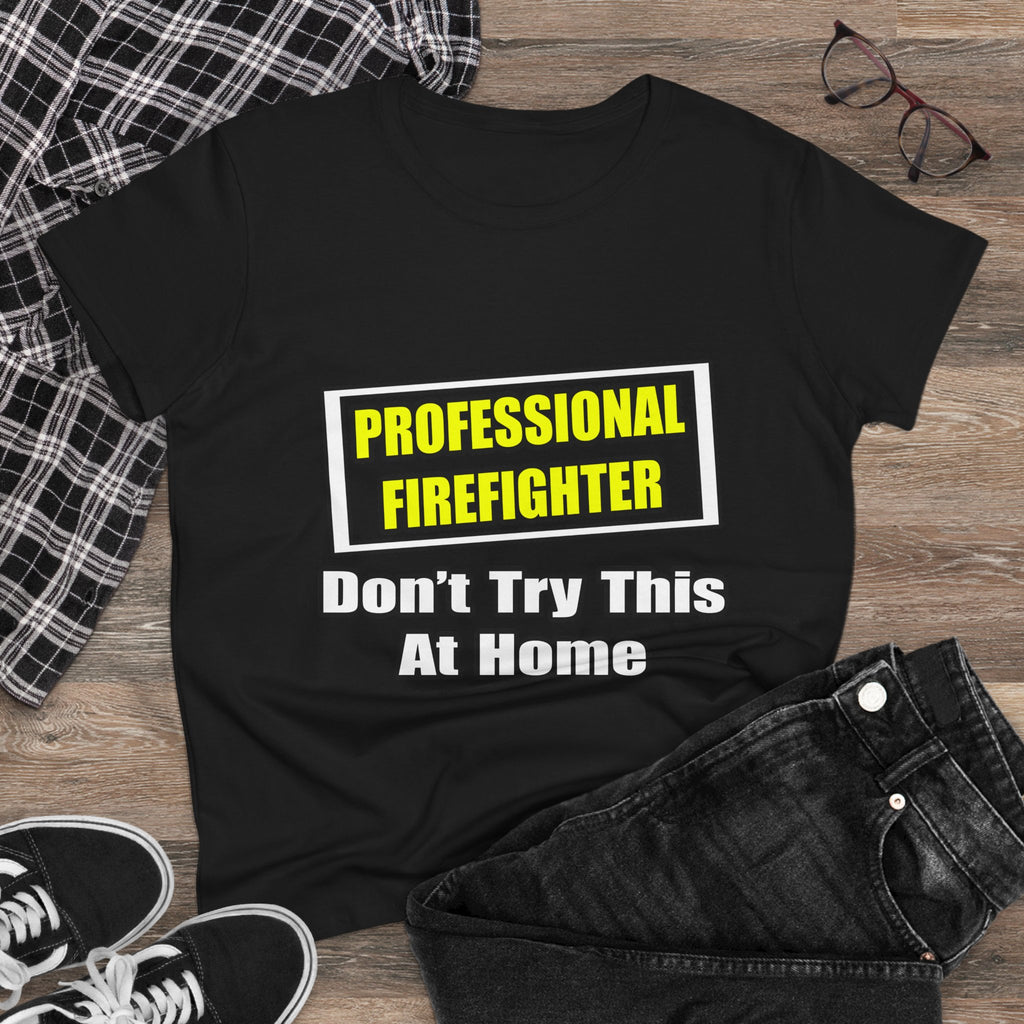 Professional Firefighter...Don't Try At Home - Women's Midweight Cotton Tee