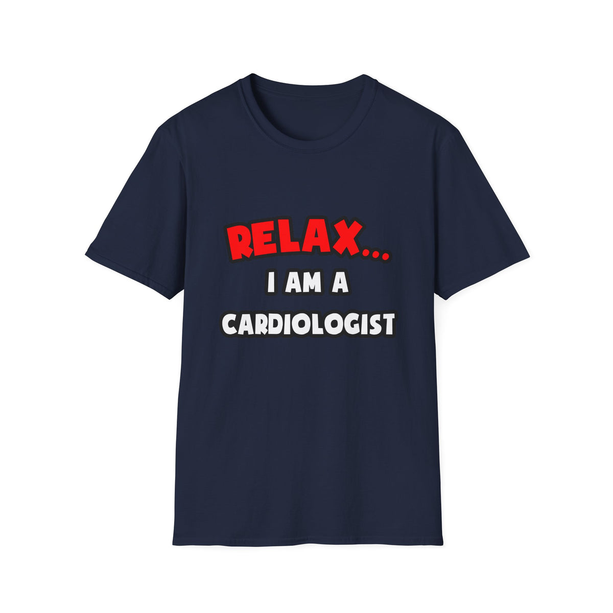 Relax ... I Am a Cardiologist - Unisex Softstyle T-Shirt