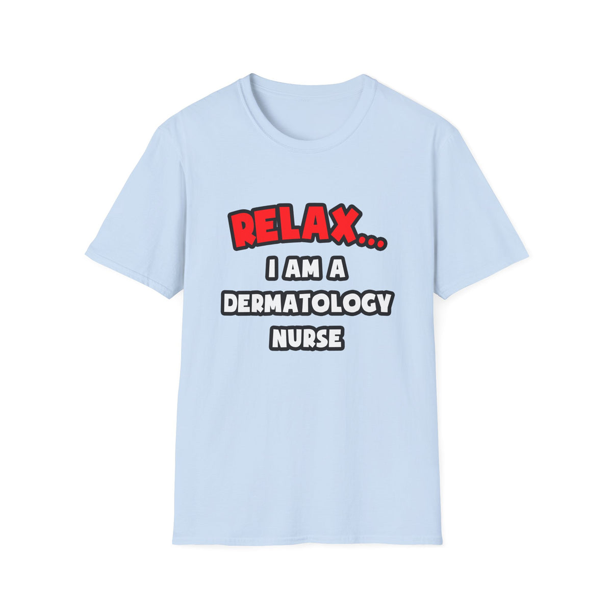 Relax ... I Am A Dermatology Nurse - Unisex Softstyle T-Shirt