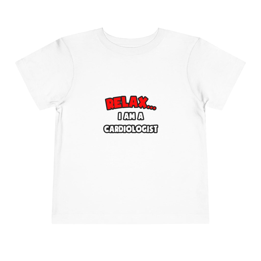 Relax ... I Am a Cardiologist - Toddler Short Sleeve Tee