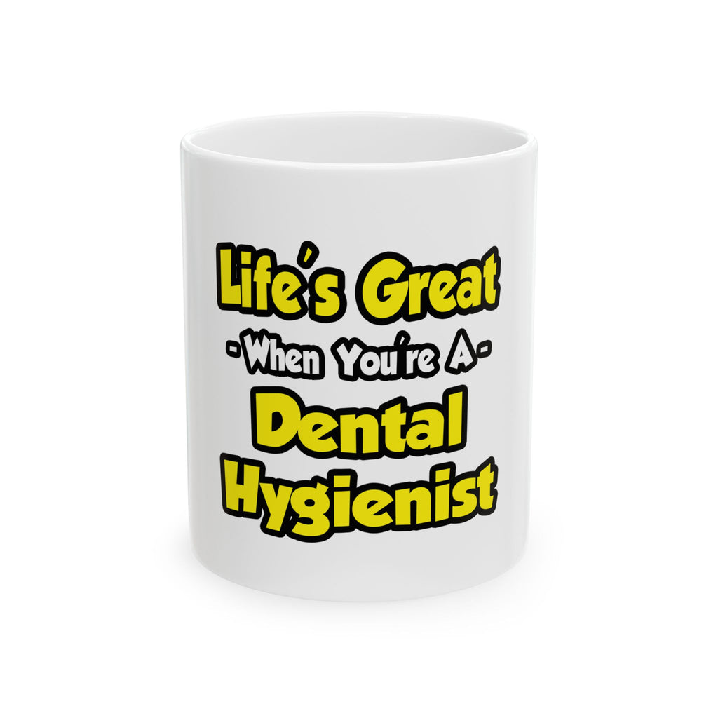Life's Great When You're a Dental Hygienist - Ceramic Mug, (11oz, 15oz)