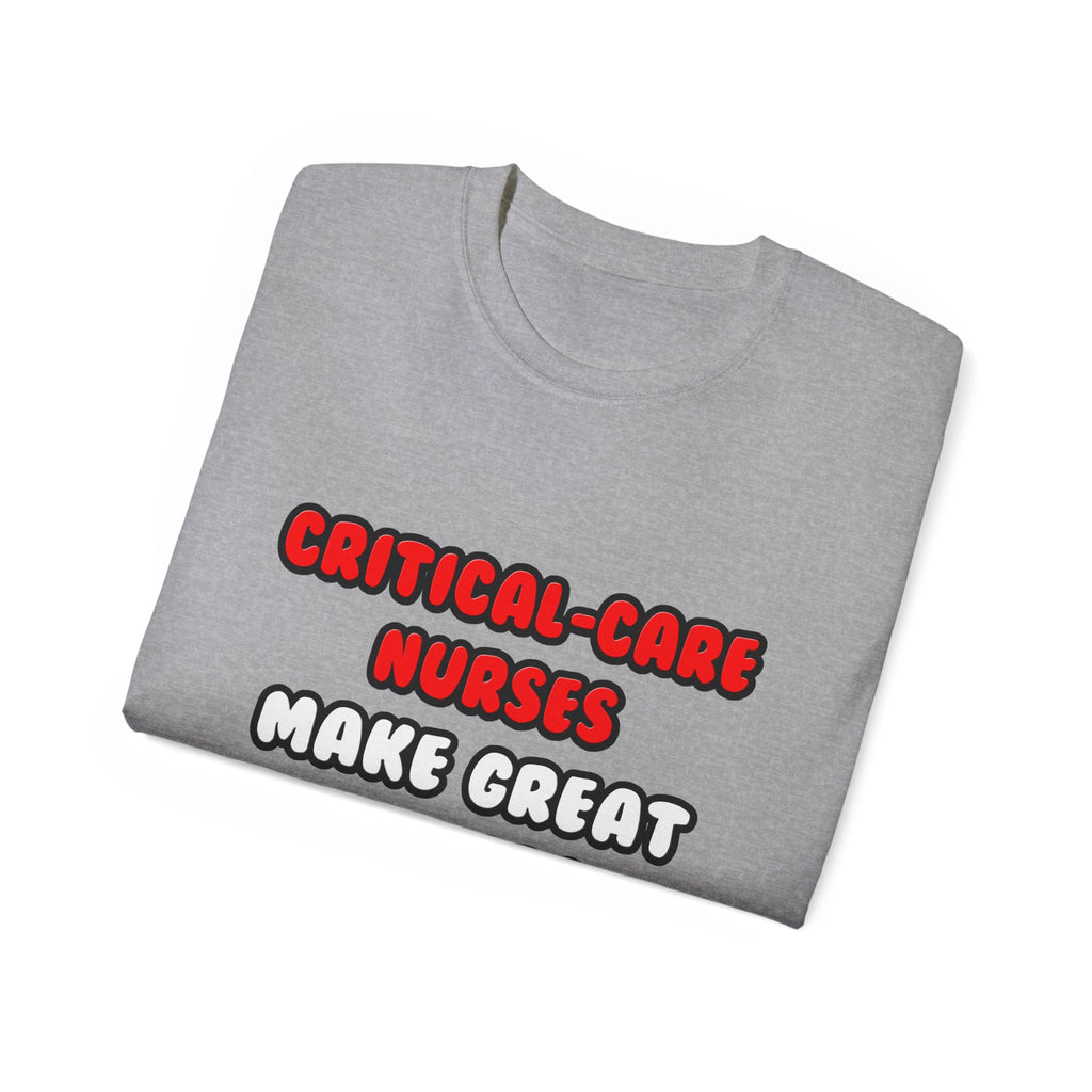 Critical Care Nurses Make Great Lovers - Unisex Ultra Cotton Tee