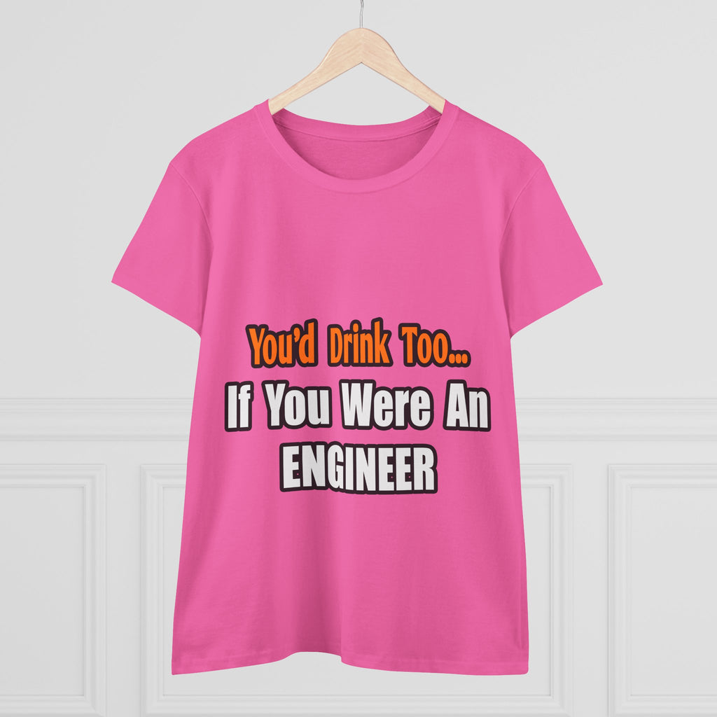 You'd Drink Too...Engineer - Women's Midweight Cotton Tee