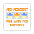 Archaeologist ... Will Work For Cupcakes - Square Stickers