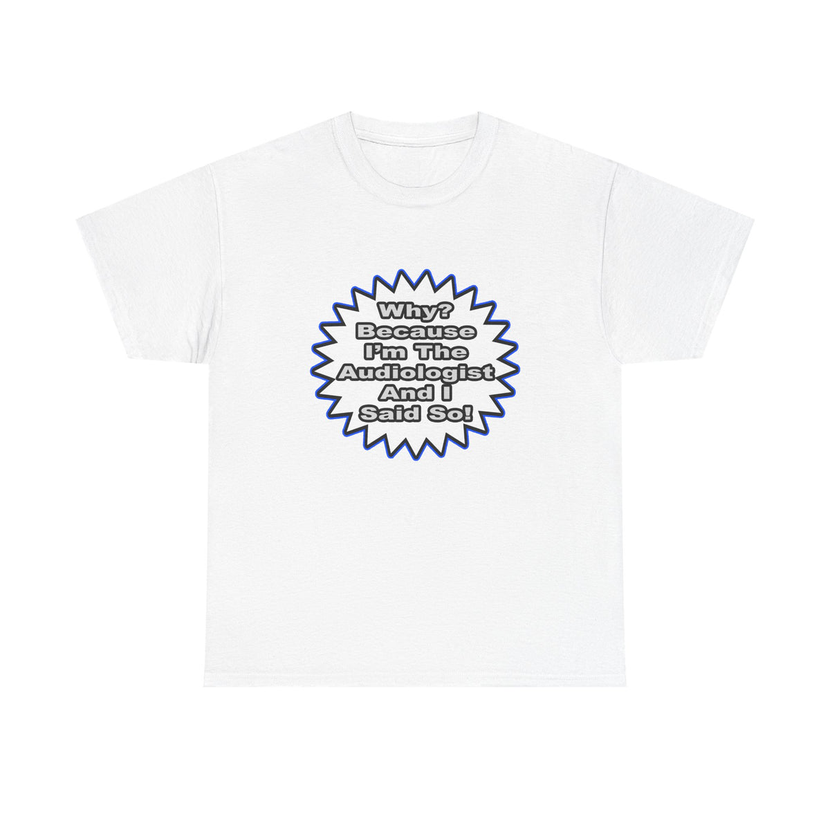 Audiologist...Because I Said So - Unisex Heavy Cotton Tee