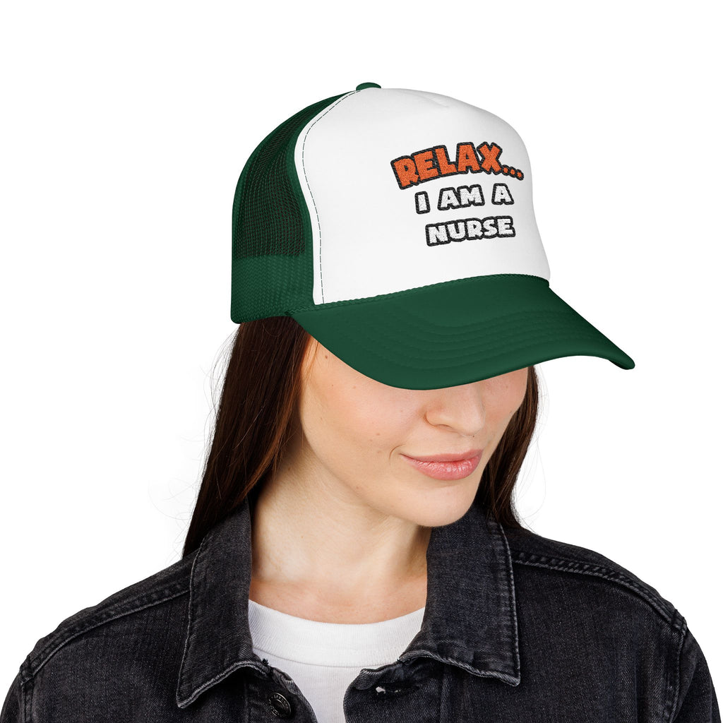 Relax ... I Am A Nurse - Foam Trucker Hat