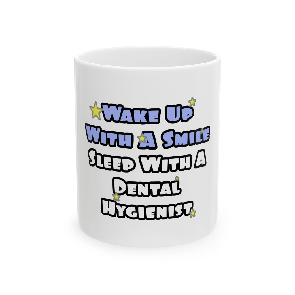 Wake Up With a Smile...Sleep With a Dental Hygienist - Ceramic Mug, (11oz, 15oz)