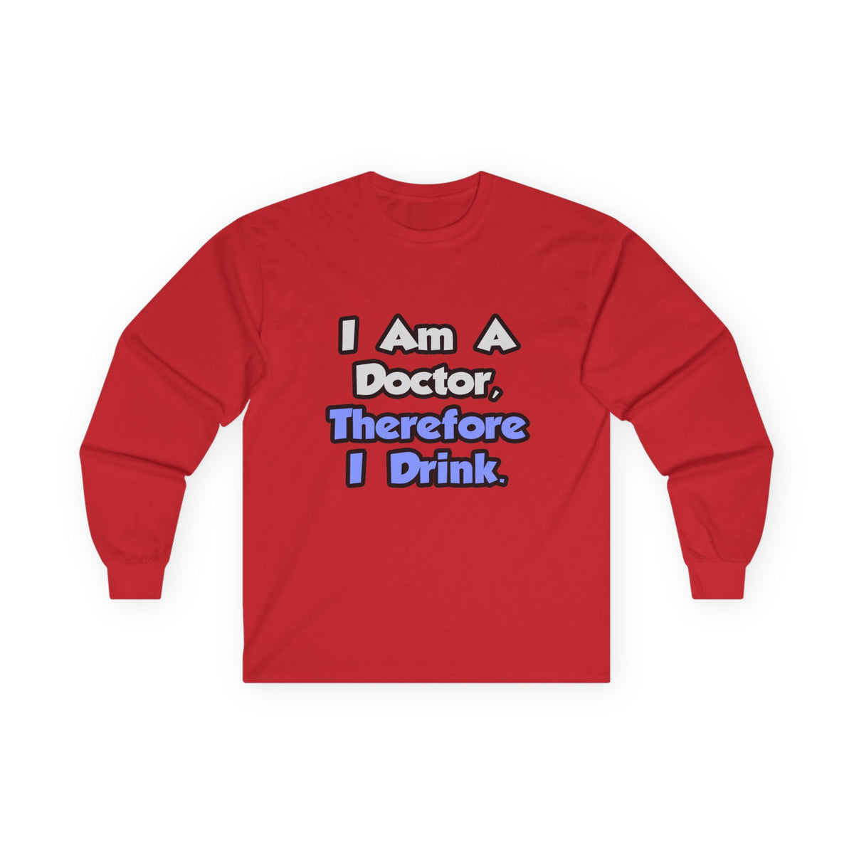 I Am A Doctor, Therefore I Drink - Unisex Ultra Cotton Long Sleeve Tee