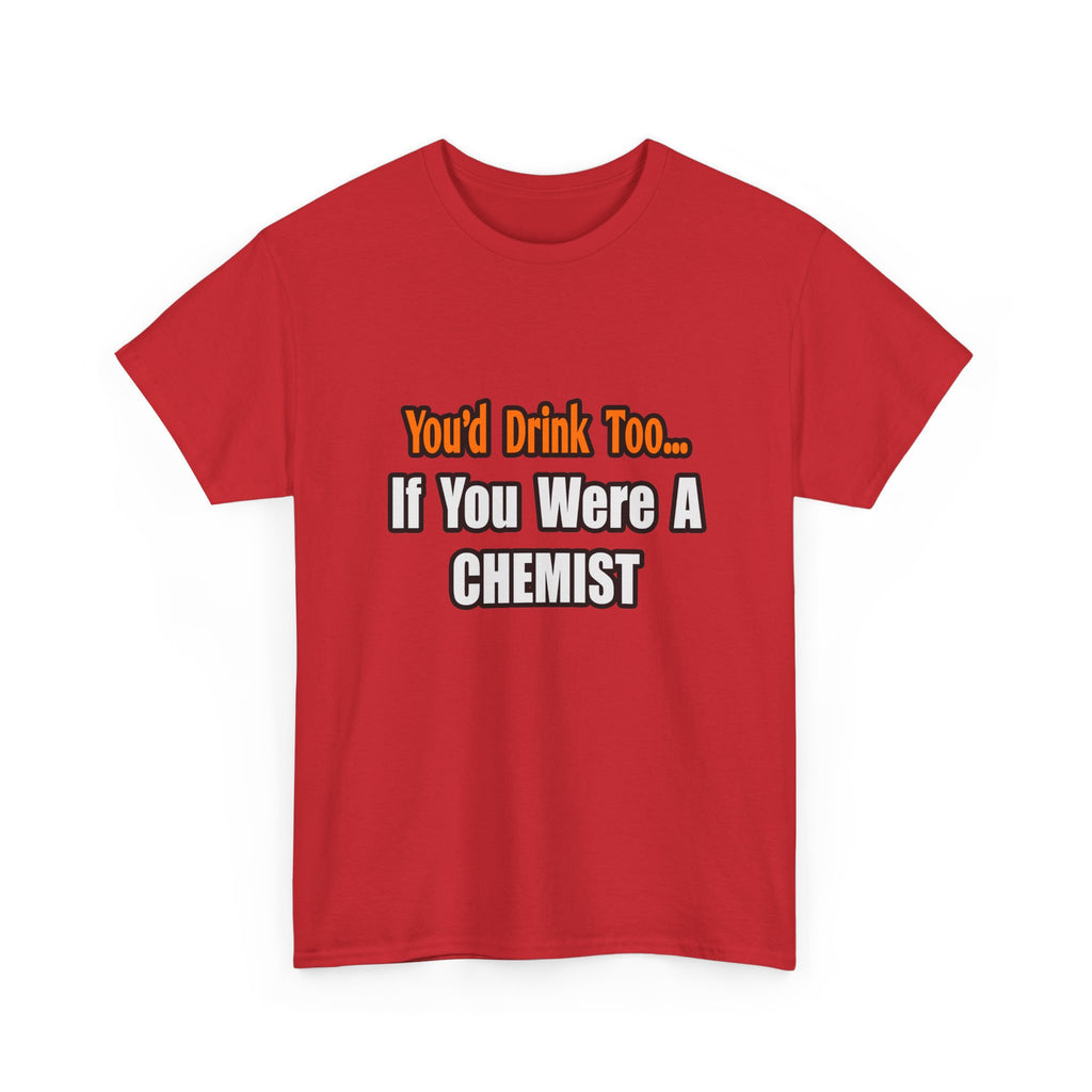 You'd Drink Too...Chemist - Unisex Heavy Cotton Tee