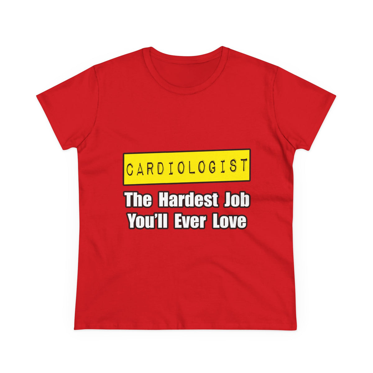 Cardiologist...Hardest Job You'll Ever Love - Women's Midweight Cotton Tee