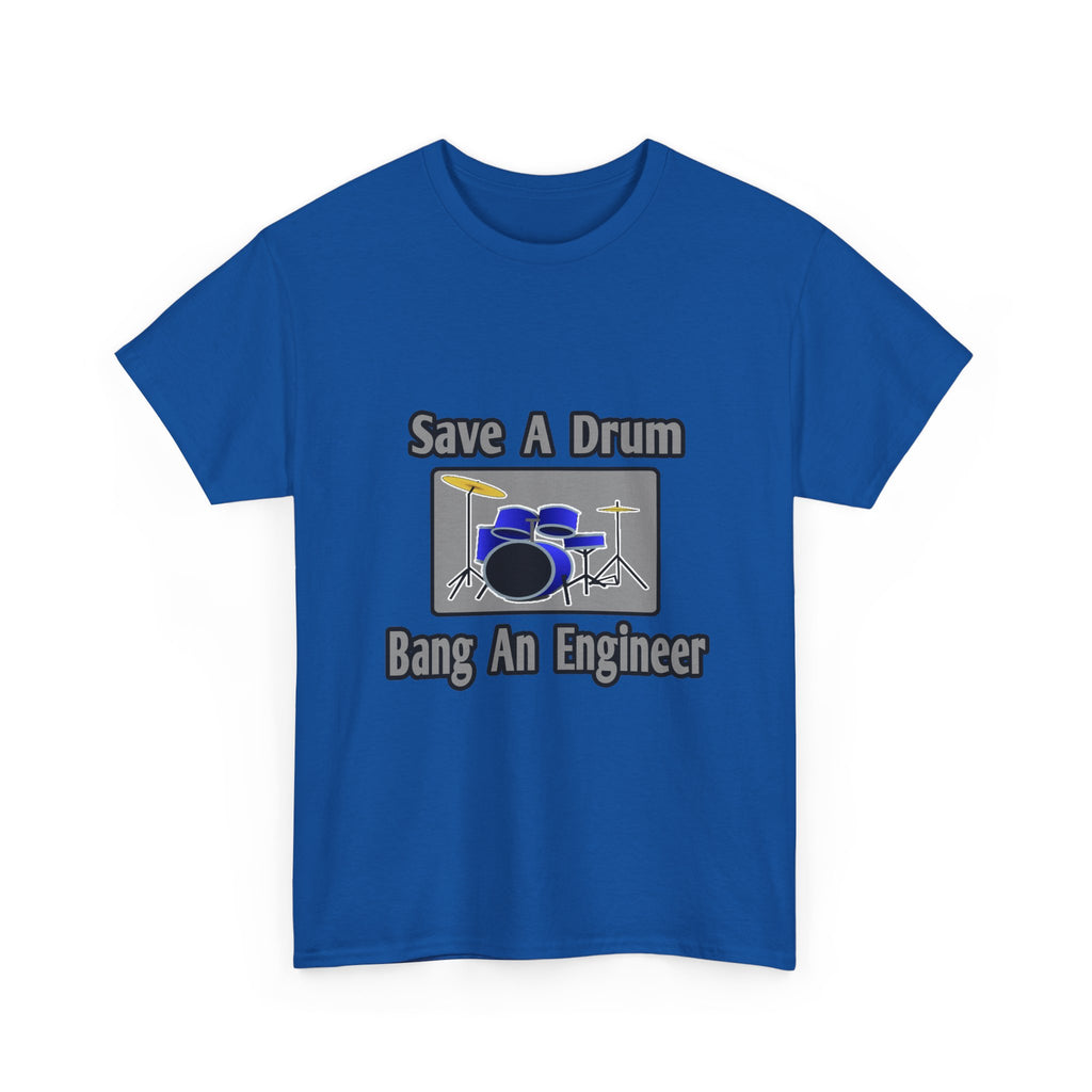Save a Drum...Bang an Engineer - Unisex Heavy Cotton Tee