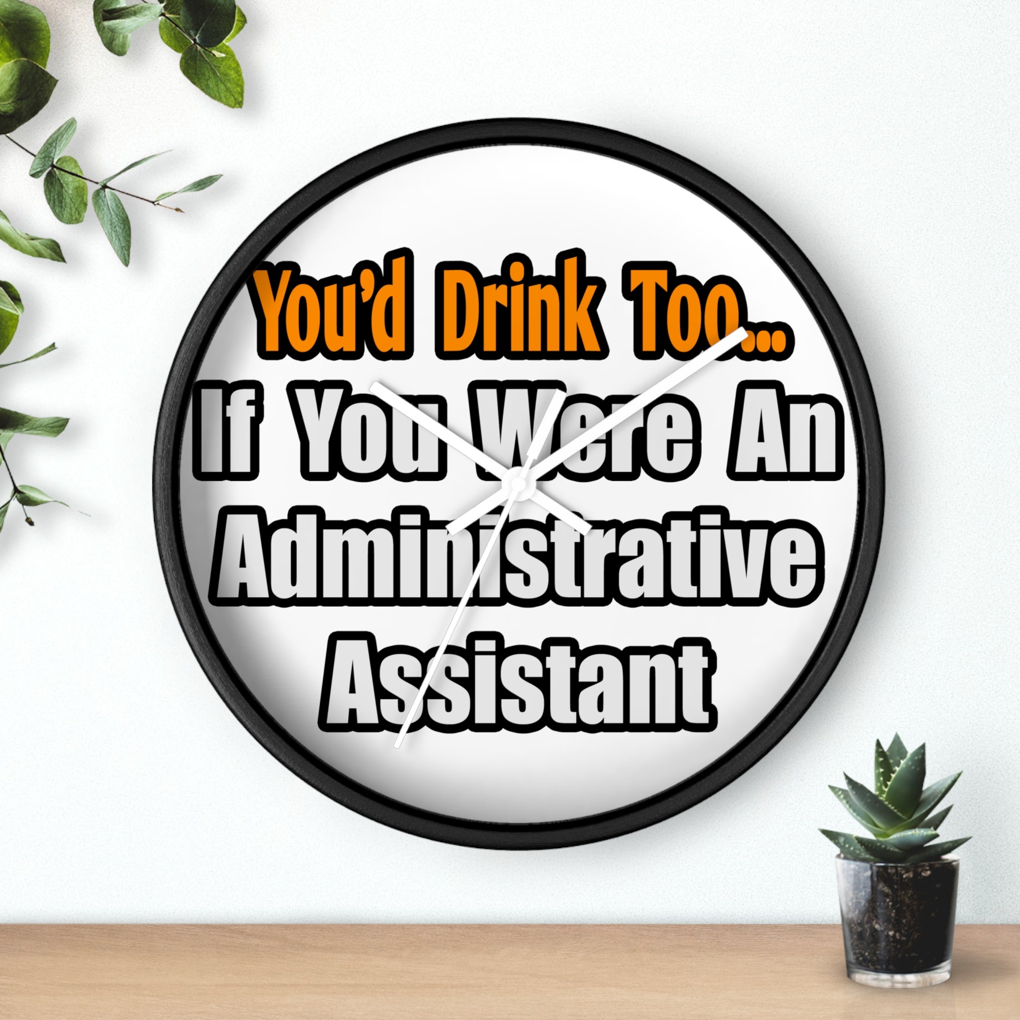 You'd Drink Too...Administrative Assistant - Wall Clock