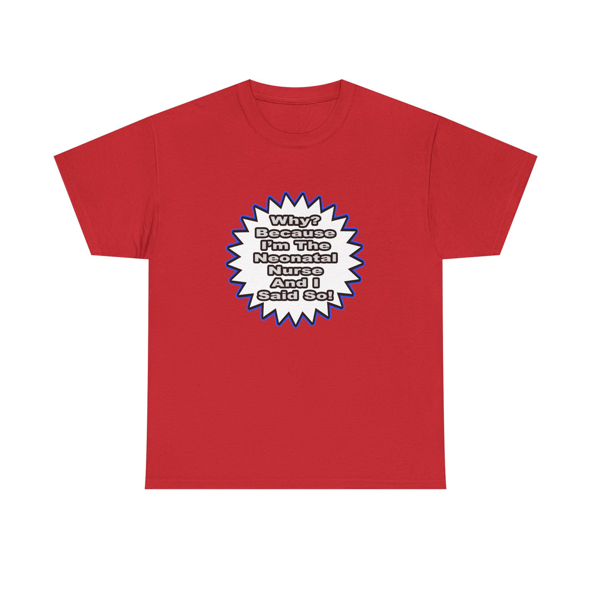 Neonatal Nurse...Because I Said So - Unisex Heavy Cotton Tee