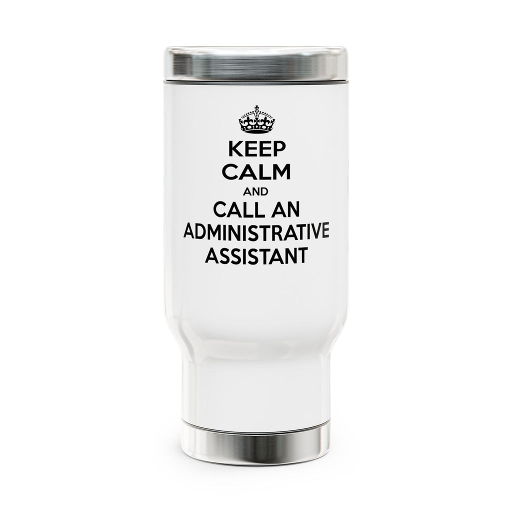 Keep Calm and Call an Administrative Assistant - Stainless Steel Travel Mug with Handle, 14oz