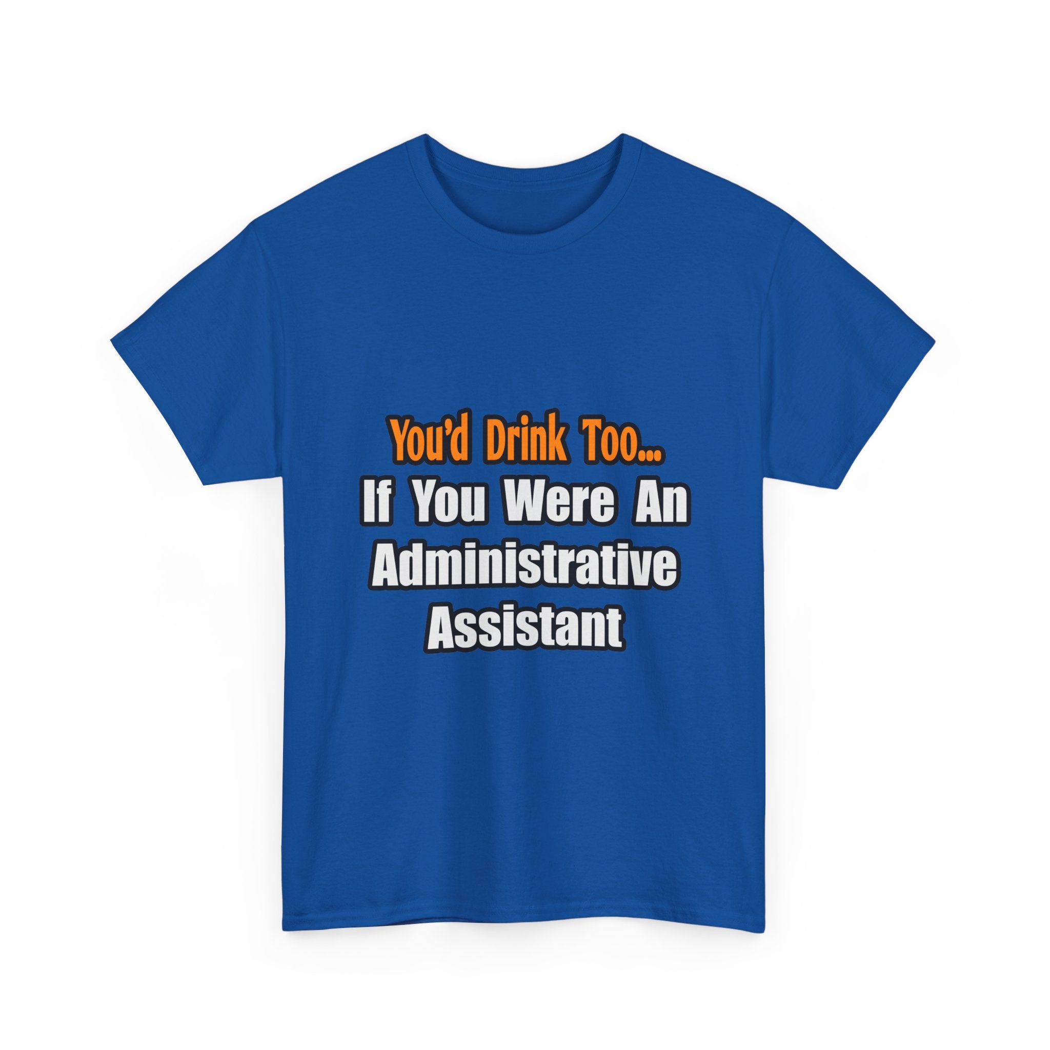 You'd Drink Too...Administrative Assistant - Unisex Heavy Cotton Tee