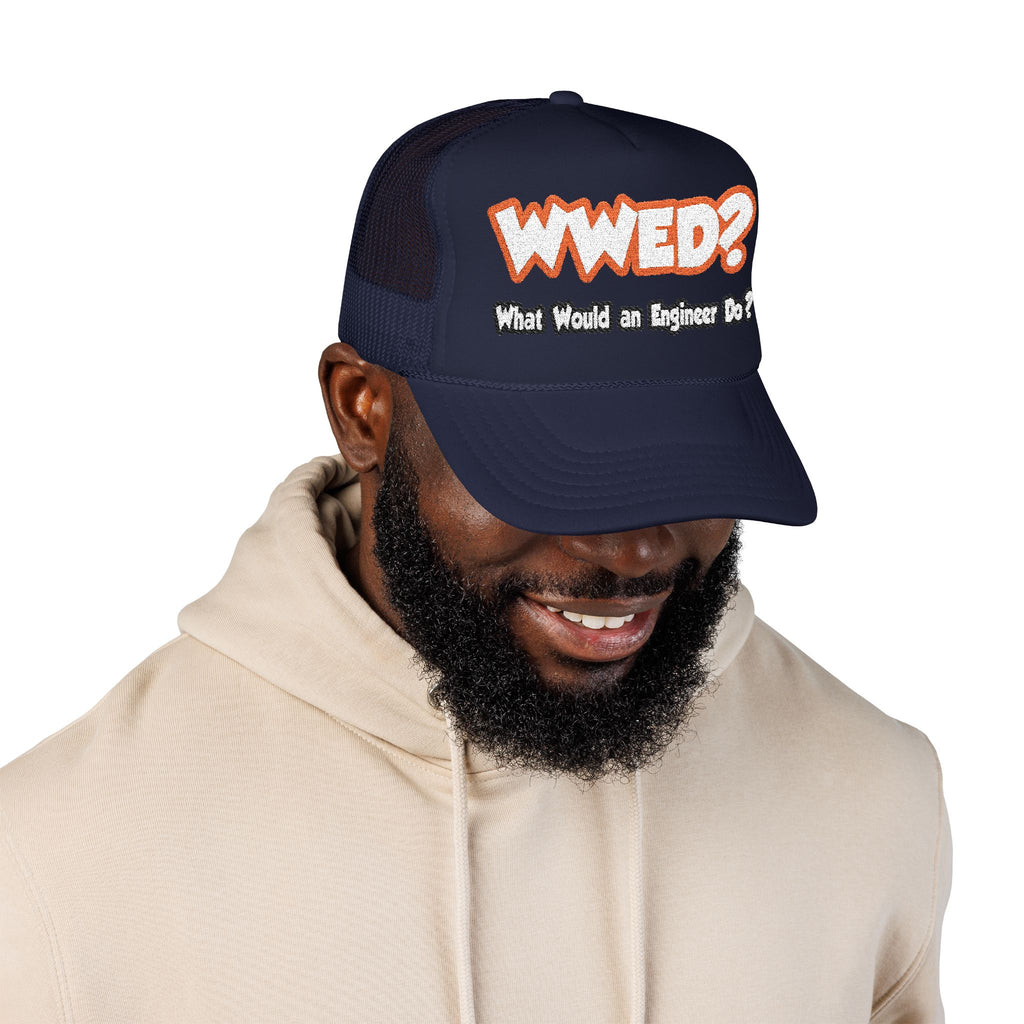 WWED...What Would an Engineer Do - Foam Trucker Hat