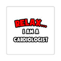 Relax ... I Am a Cardiologist - Square Stickers