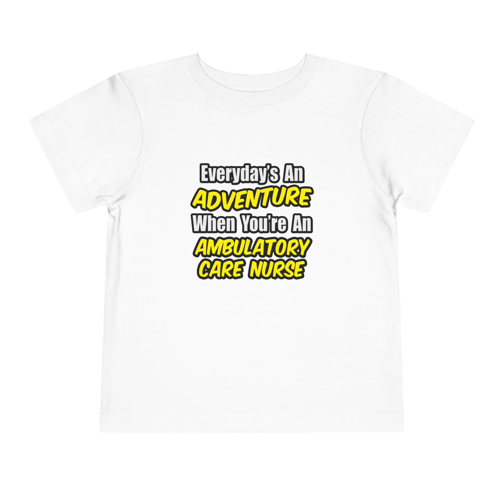 Everyday's An Adventure .. Ambulatory Care Nurse - Toddler Short Sleeve Tee