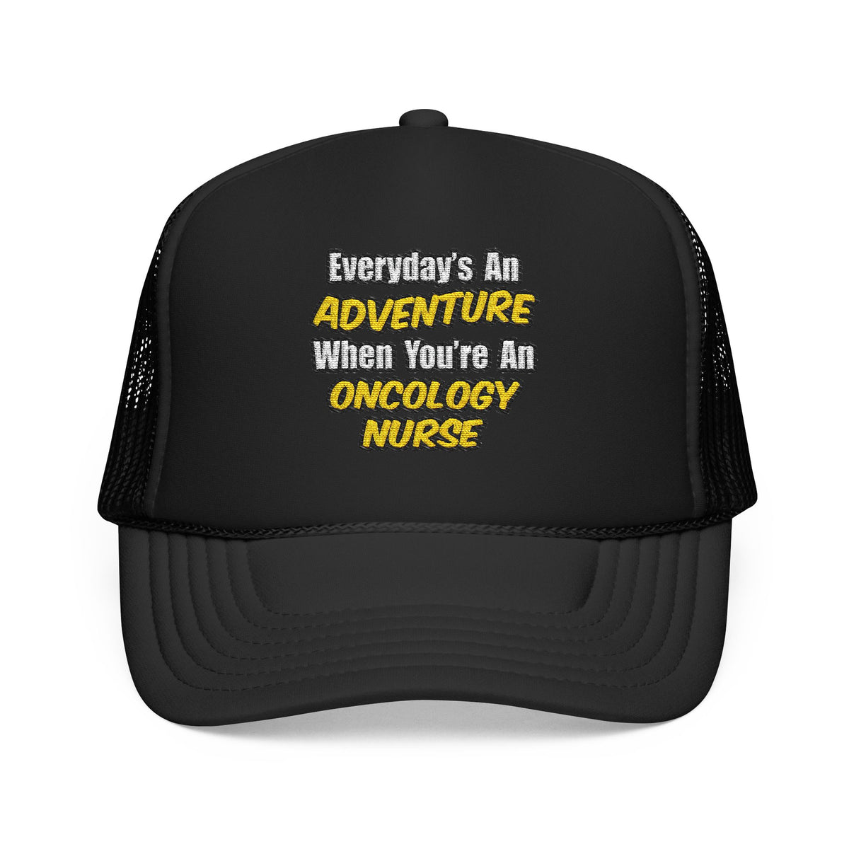 Everyday's An Adventure...Oncology Nurse - Foam Trucker Hat