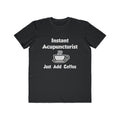 Instant Acupuncturist .. Just Add Coffee - Men's Lightweight Fashion Tee