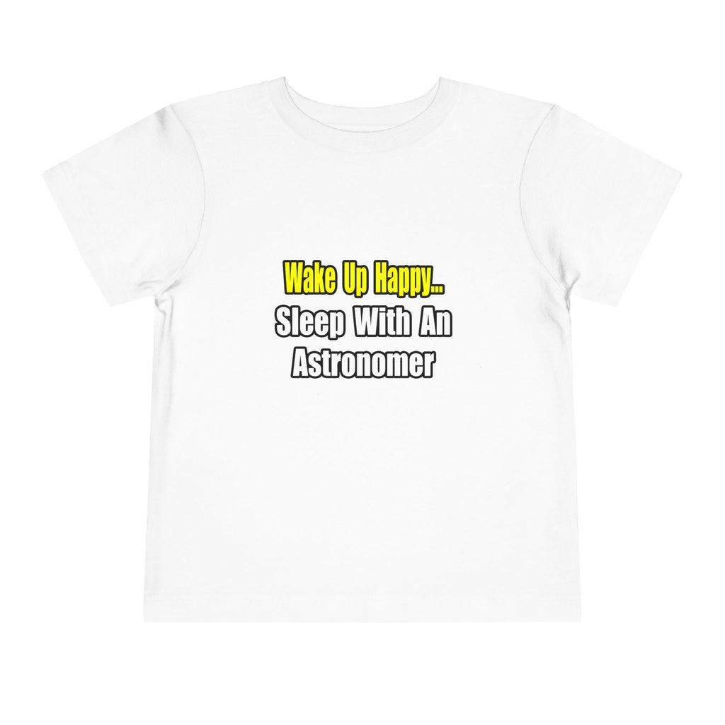 Wake Up Happy...Sleep With an Astronomer - Toddler Short Sleeve Tee