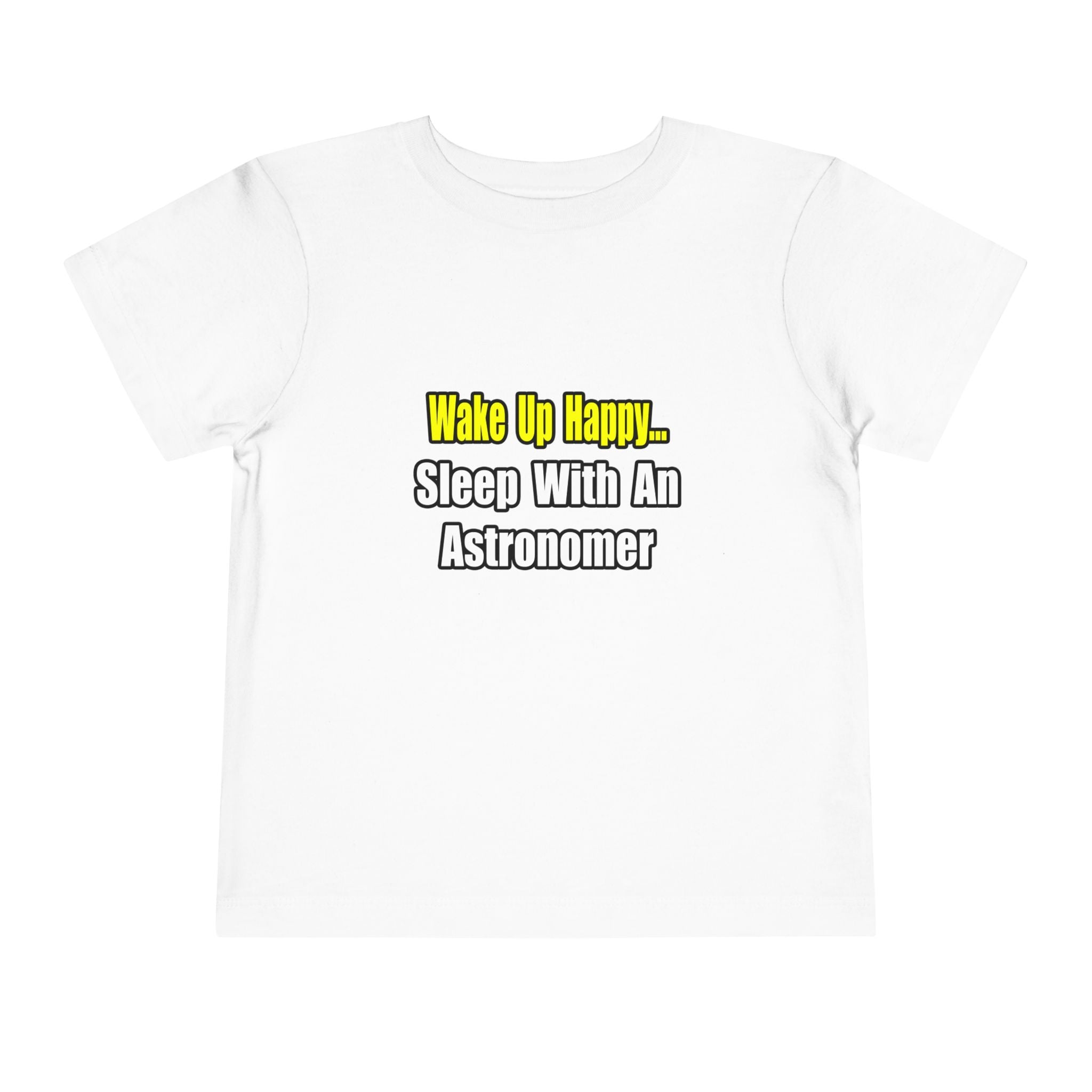 Wake Up Happy...Sleep With an Astronomer - Toddler Short Sleeve Tee