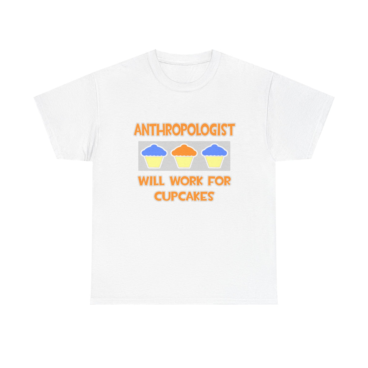 Anthropologist ... Will Work For Cupcakes - Unisex Heavy Cotton Tee
