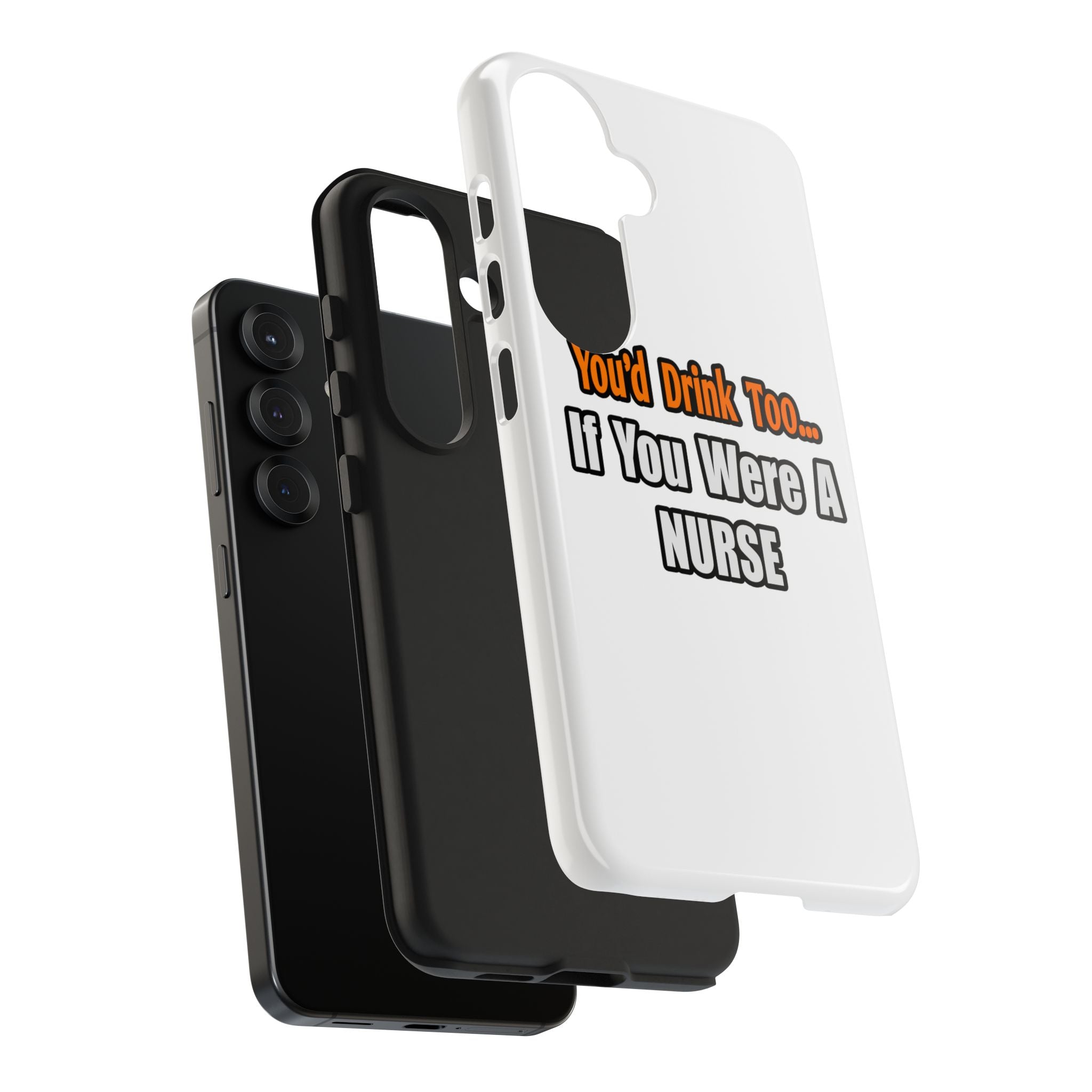 You'd Drink Too...Nurse - Tough Phone Cases