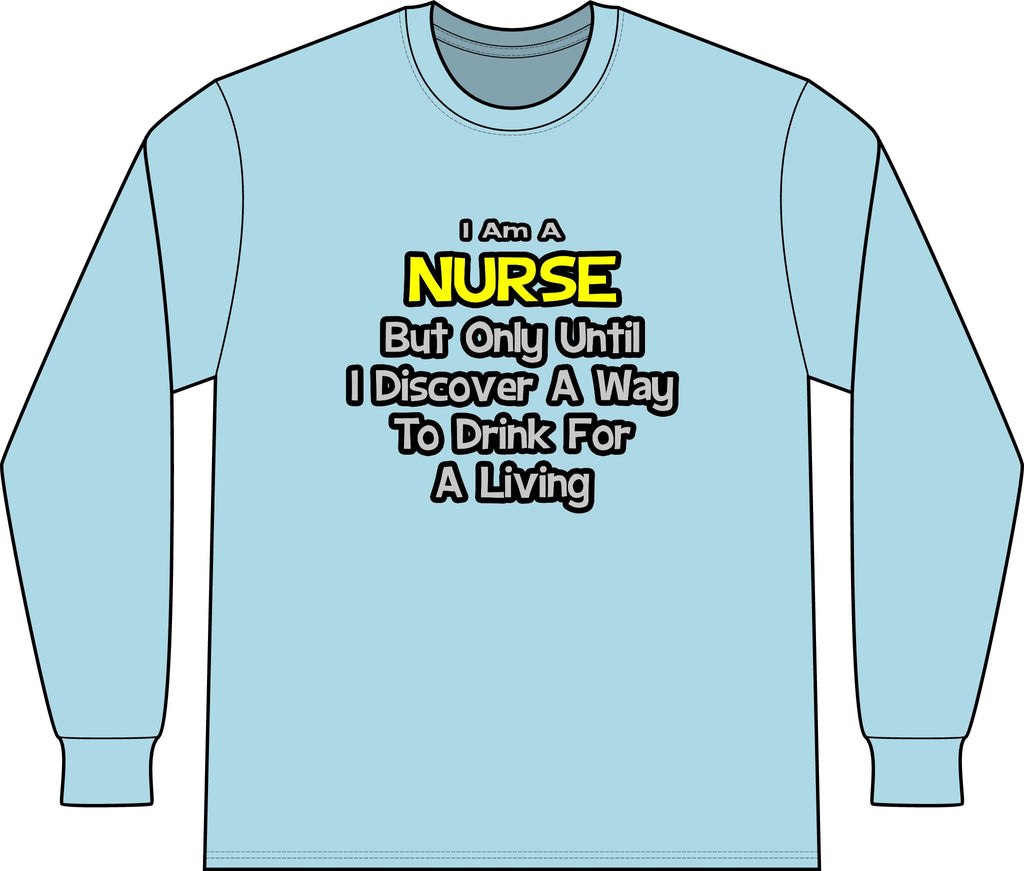 Nurse Joke .. Drink for a Living - Unisex Long Sleeve T-Shirt
