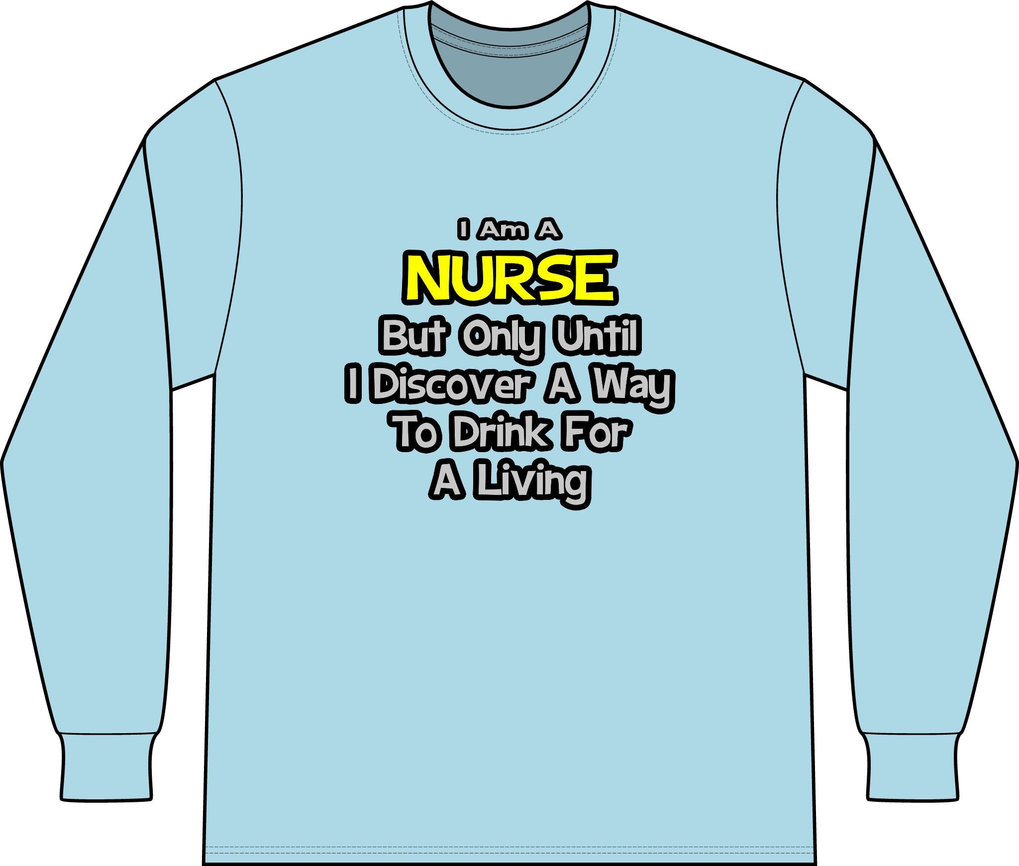 Nurse Joke .. Drink for a Living - Unisex Long Sleeve T-Shirt