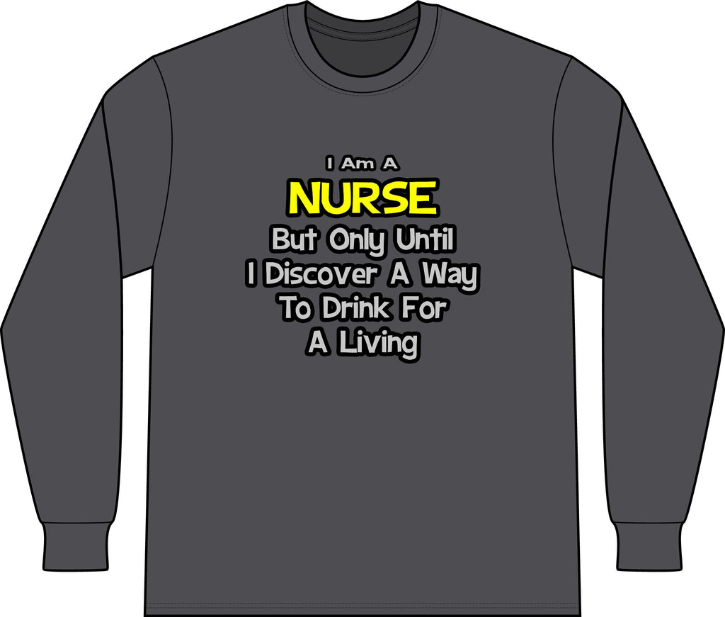 Nurse Joke .. Drink for a Living - Unisex Long Sleeve T-Shirt