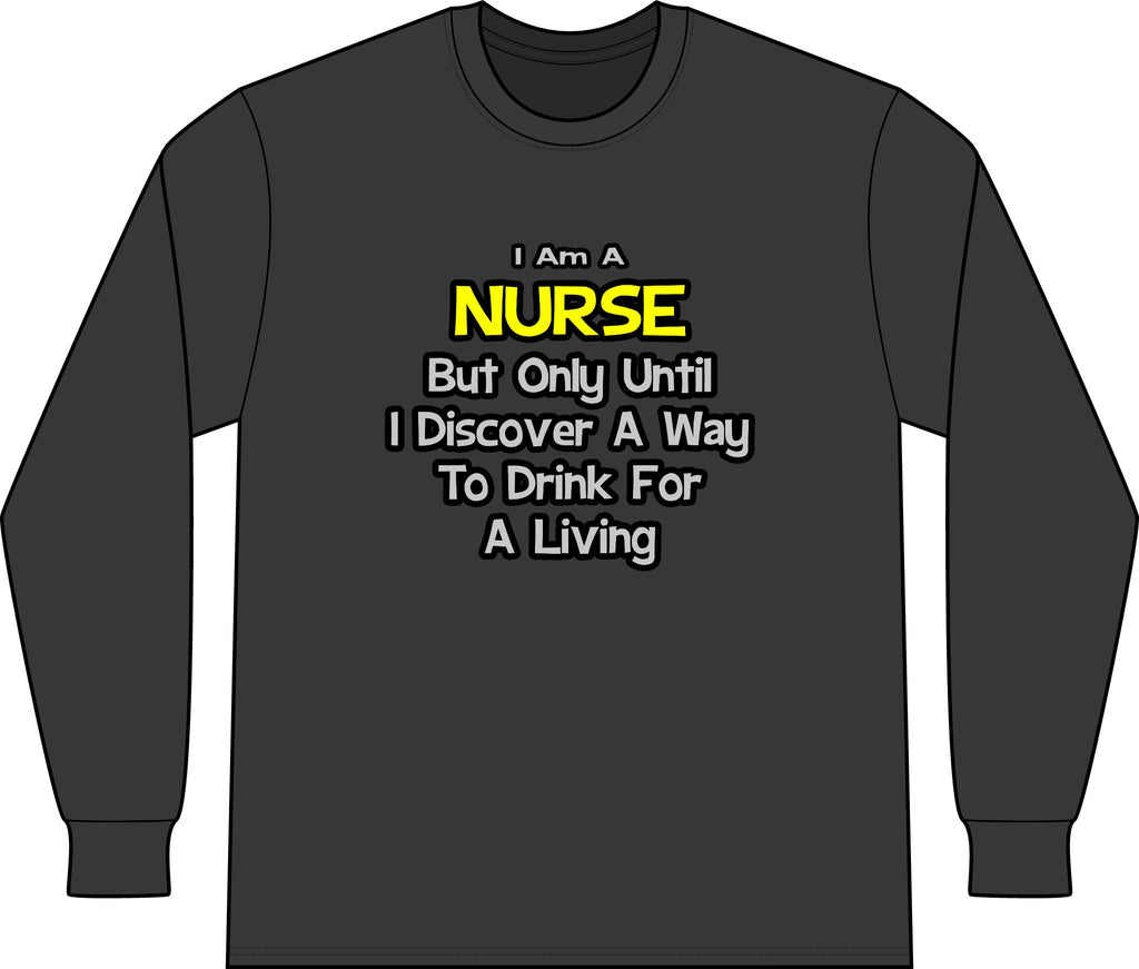 Nurse Joke .. Drink for a Living - Unisex Long Sleeve T-Shirt
