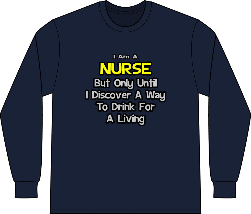 Nurse Joke .. Drink for a Living - Unisex Long Sleeve T-Shirt