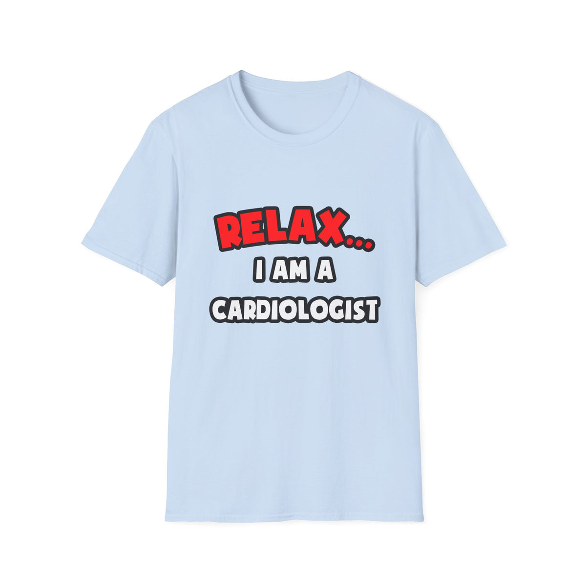 Relax ... I Am a Cardiologist - Unisex Softstyle T-Shirt