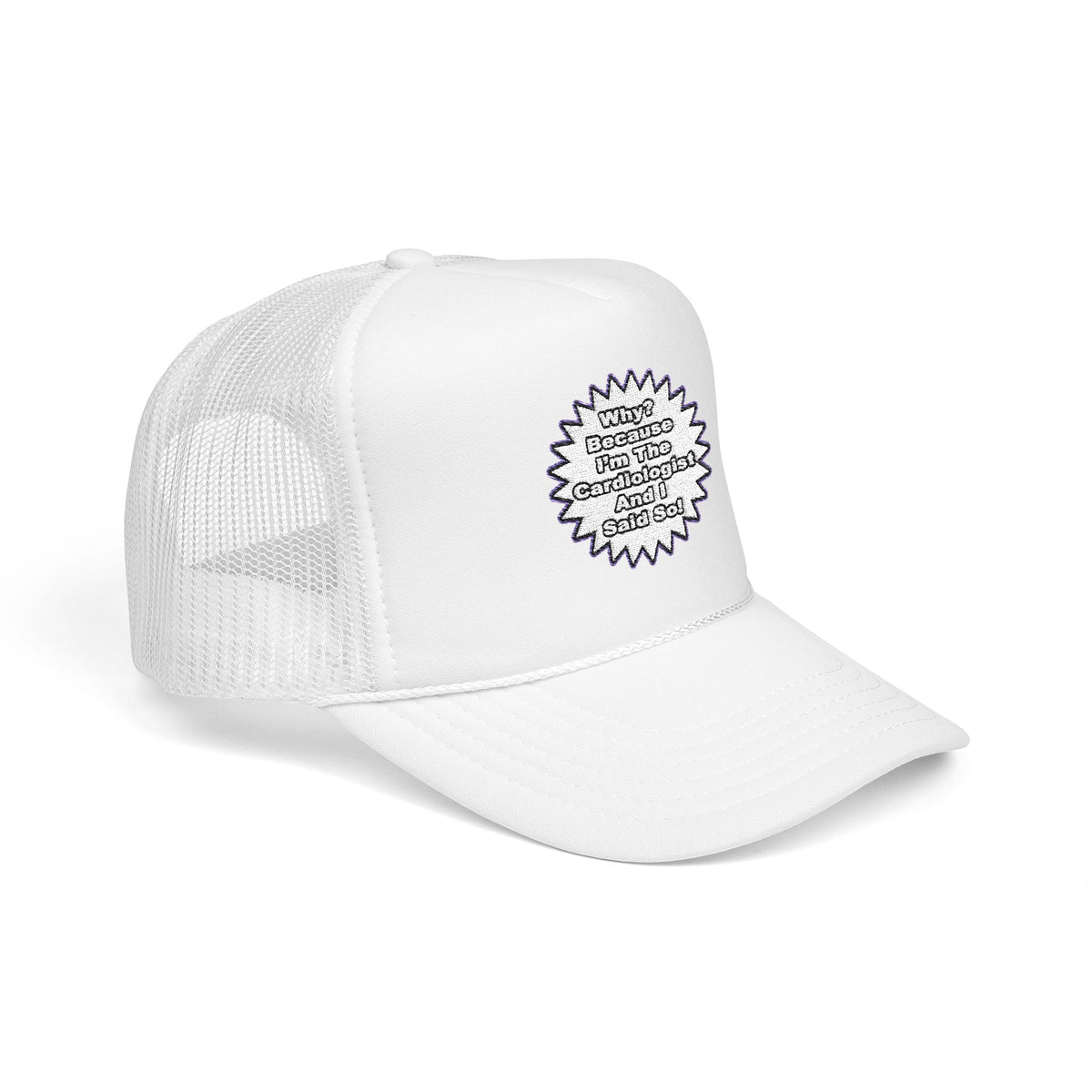 Cardiologist...Because I Said So - Foam Trucker Hat