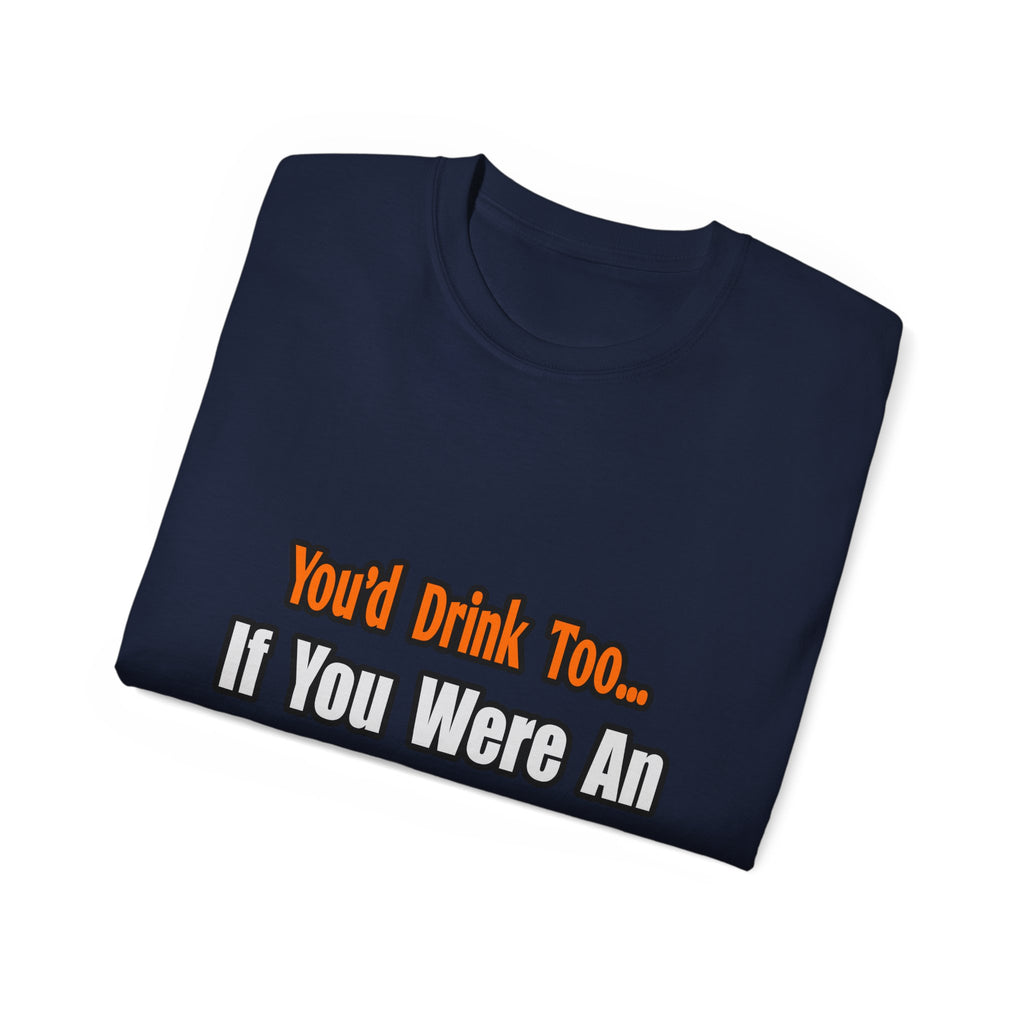 You'd Drink Too...Engineer - Unisex Ultra Cotton Tee