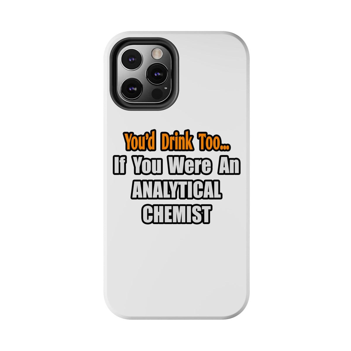 You'd Drink Too...Analytical Chemist - Tough Phone Cases